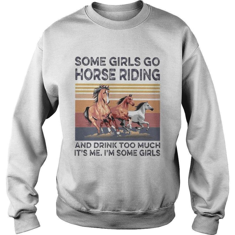 Some Girls Go Horse Riding And Drink Too Much Its Me Sweatshirt